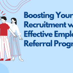 Boosting Your Recruitment with Effective Employee Referral Programs